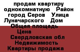 продам квартиру однокомнатную › Район ­ город Серов › Улица ­ Луначарского › Дом ­ 110 › Общая площадь ­ 30 › Цена ­ 1 090 000 - Свердловская обл. Недвижимость » Квартиры продажа   